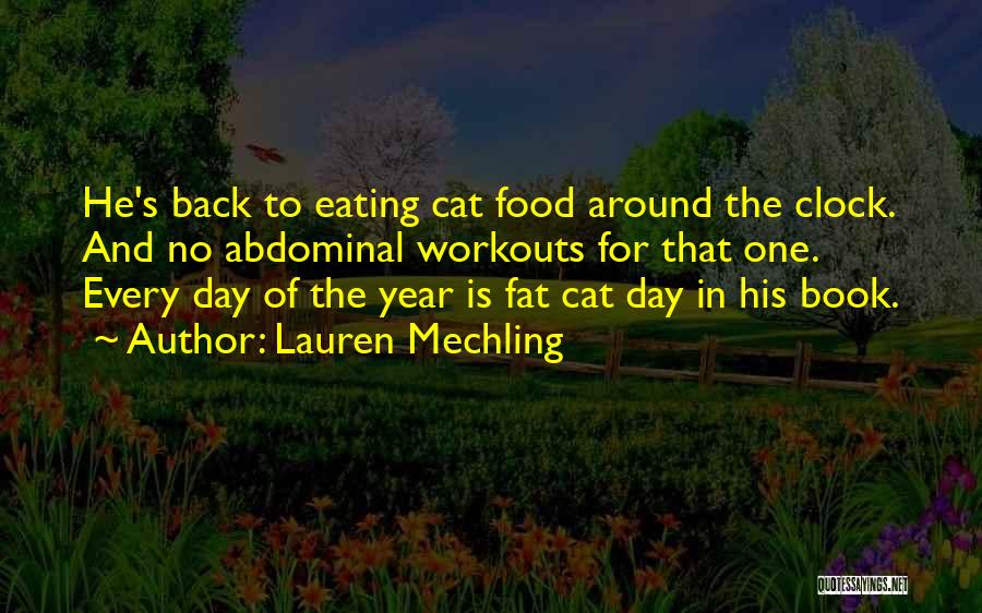 Lauren Mechling Quotes: He's Back To Eating Cat Food Around The Clock. And No Abdominal Workouts For That One. Every Day Of The