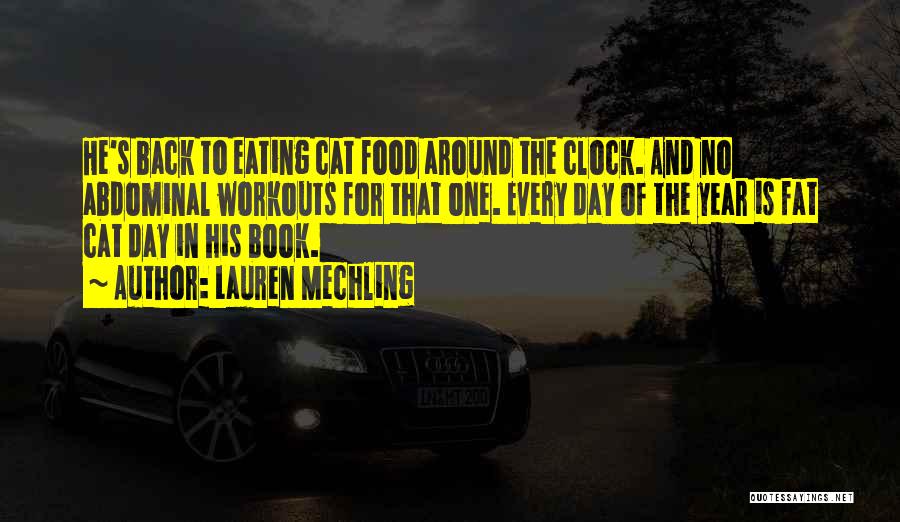 Lauren Mechling Quotes: He's Back To Eating Cat Food Around The Clock. And No Abdominal Workouts For That One. Every Day Of The