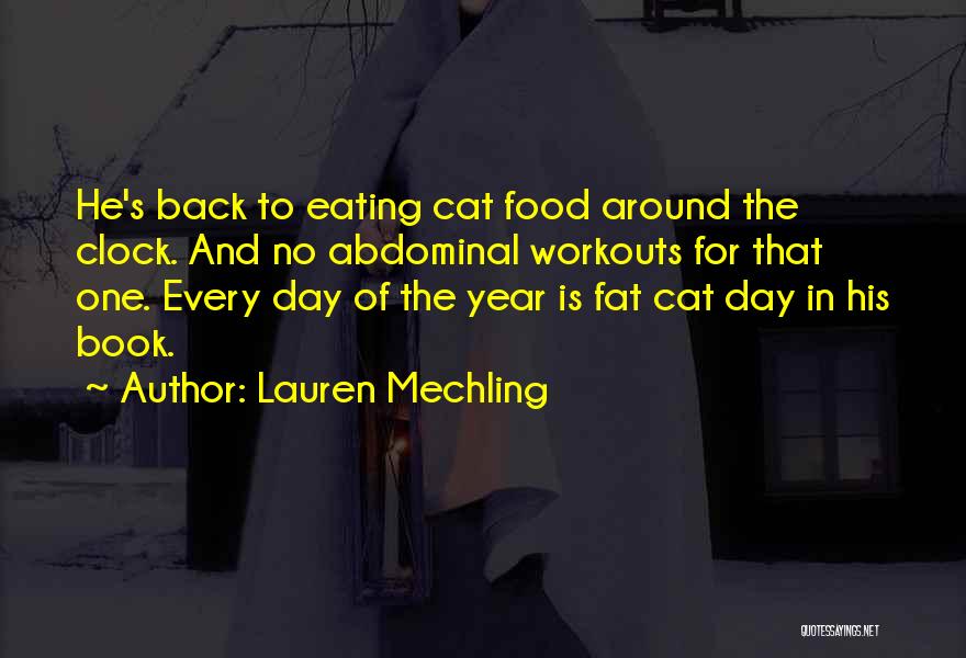 Lauren Mechling Quotes: He's Back To Eating Cat Food Around The Clock. And No Abdominal Workouts For That One. Every Day Of The