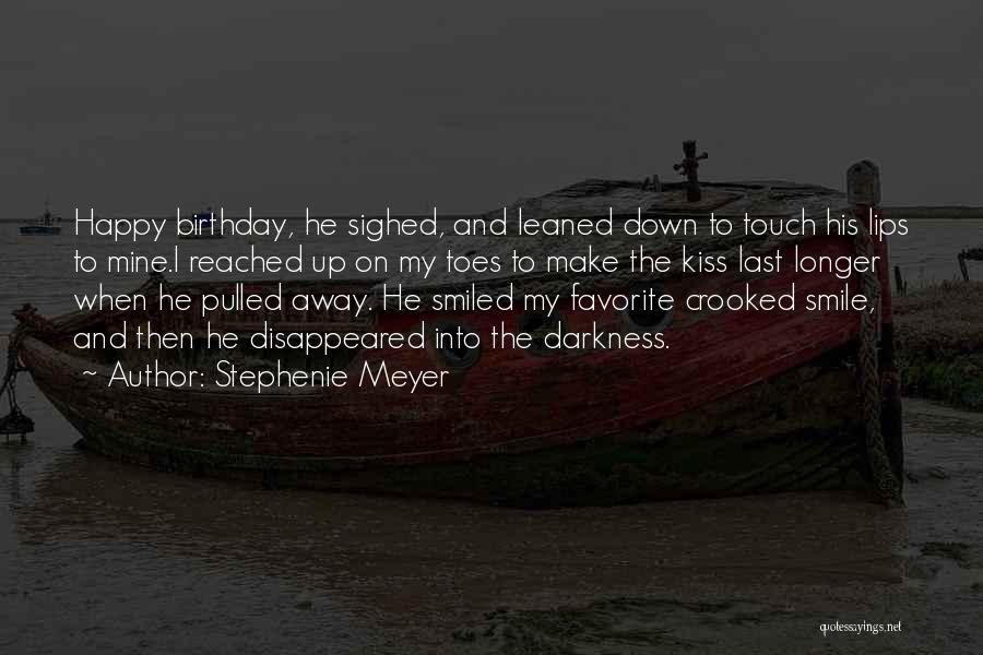 Stephenie Meyer Quotes: Happy Birthday, He Sighed, And Leaned Down To Touch His Lips To Mine.i Reached Up On My Toes To Make