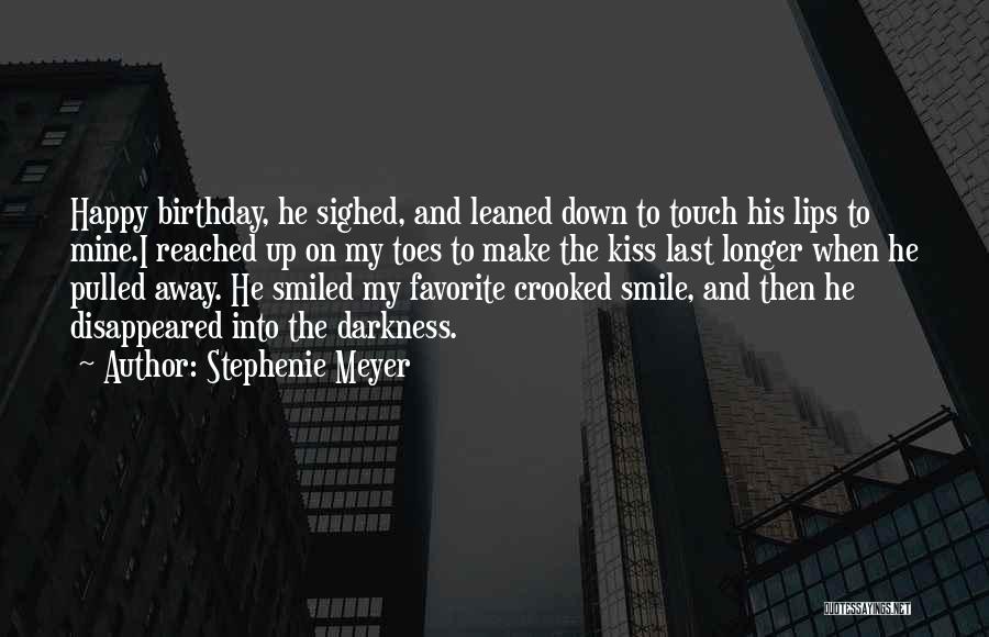 Stephenie Meyer Quotes: Happy Birthday, He Sighed, And Leaned Down To Touch His Lips To Mine.i Reached Up On My Toes To Make