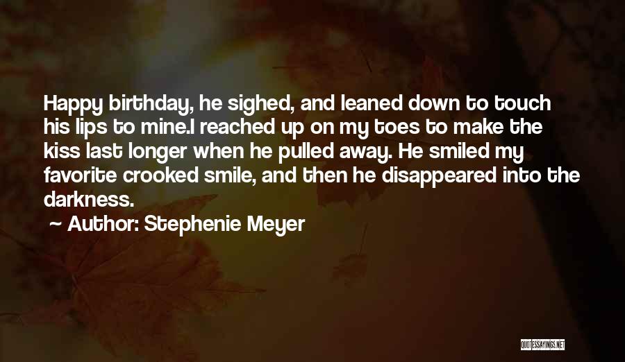 Stephenie Meyer Quotes: Happy Birthday, He Sighed, And Leaned Down To Touch His Lips To Mine.i Reached Up On My Toes To Make