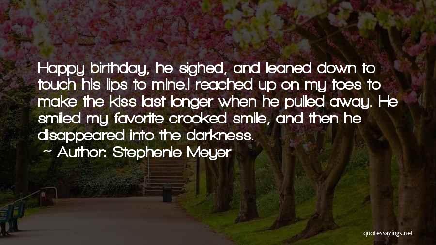 Stephenie Meyer Quotes: Happy Birthday, He Sighed, And Leaned Down To Touch His Lips To Mine.i Reached Up On My Toes To Make