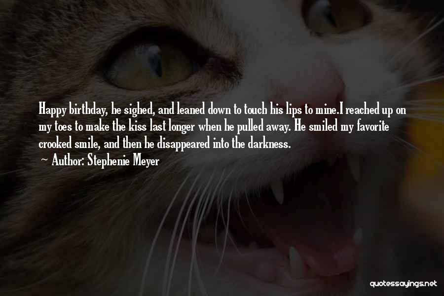 Stephenie Meyer Quotes: Happy Birthday, He Sighed, And Leaned Down To Touch His Lips To Mine.i Reached Up On My Toes To Make