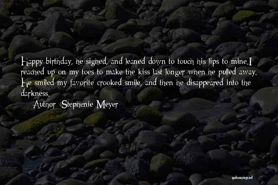 Stephenie Meyer Quotes: Happy Birthday, He Sighed, And Leaned Down To Touch His Lips To Mine.i Reached Up On My Toes To Make