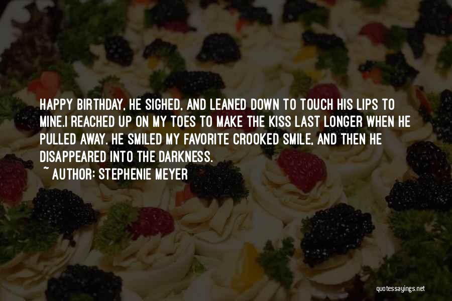 Stephenie Meyer Quotes: Happy Birthday, He Sighed, And Leaned Down To Touch His Lips To Mine.i Reached Up On My Toes To Make