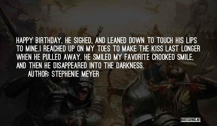 Stephenie Meyer Quotes: Happy Birthday, He Sighed, And Leaned Down To Touch His Lips To Mine.i Reached Up On My Toes To Make