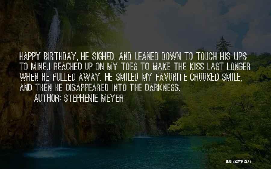 Stephenie Meyer Quotes: Happy Birthday, He Sighed, And Leaned Down To Touch His Lips To Mine.i Reached Up On My Toes To Make