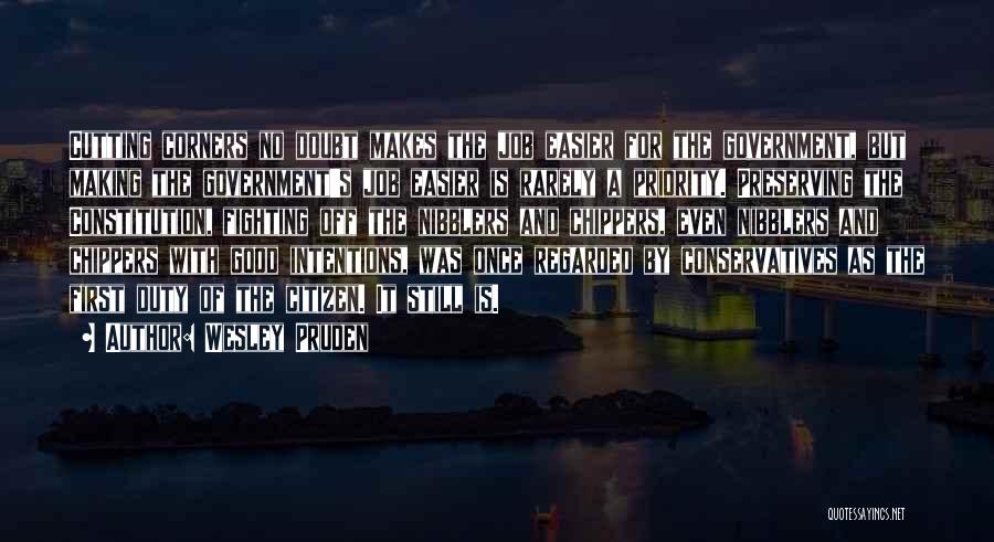 Wesley Pruden Quotes: Cutting Corners No Doubt Makes The Job Easier For The Government, But Making The Government's Job Easier Is Rarely A