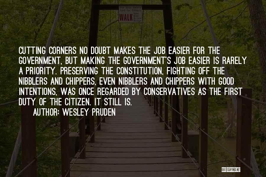 Wesley Pruden Quotes: Cutting Corners No Doubt Makes The Job Easier For The Government, But Making The Government's Job Easier Is Rarely A