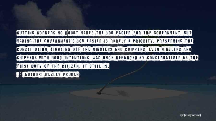 Wesley Pruden Quotes: Cutting Corners No Doubt Makes The Job Easier For The Government, But Making The Government's Job Easier Is Rarely A