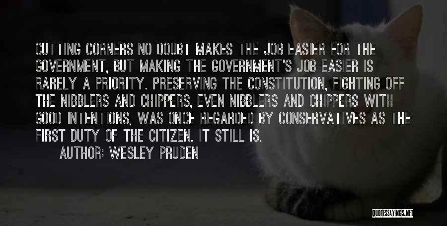 Wesley Pruden Quotes: Cutting Corners No Doubt Makes The Job Easier For The Government, But Making The Government's Job Easier Is Rarely A