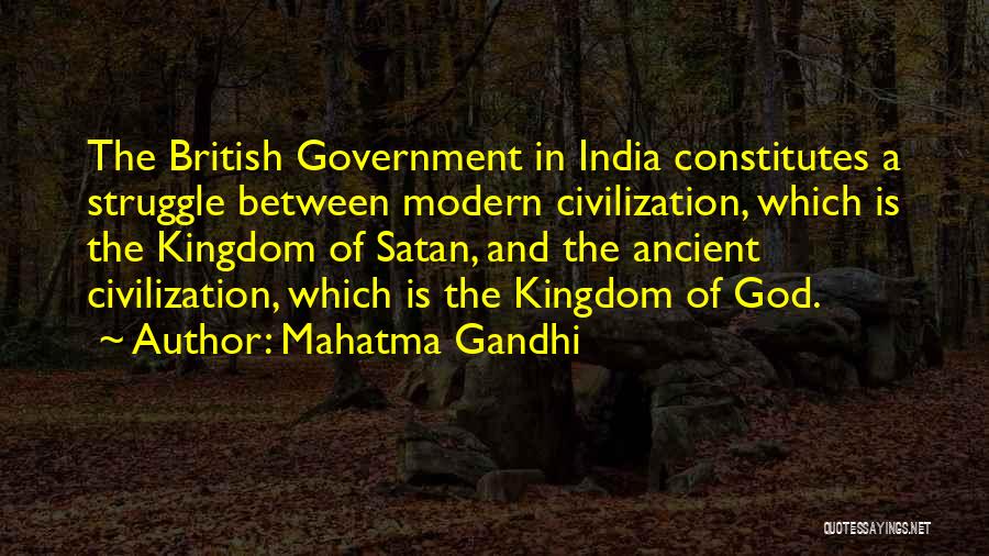 Mahatma Gandhi Quotes: The British Government In India Constitutes A Struggle Between Modern Civilization, Which Is The Kingdom Of Satan, And The Ancient