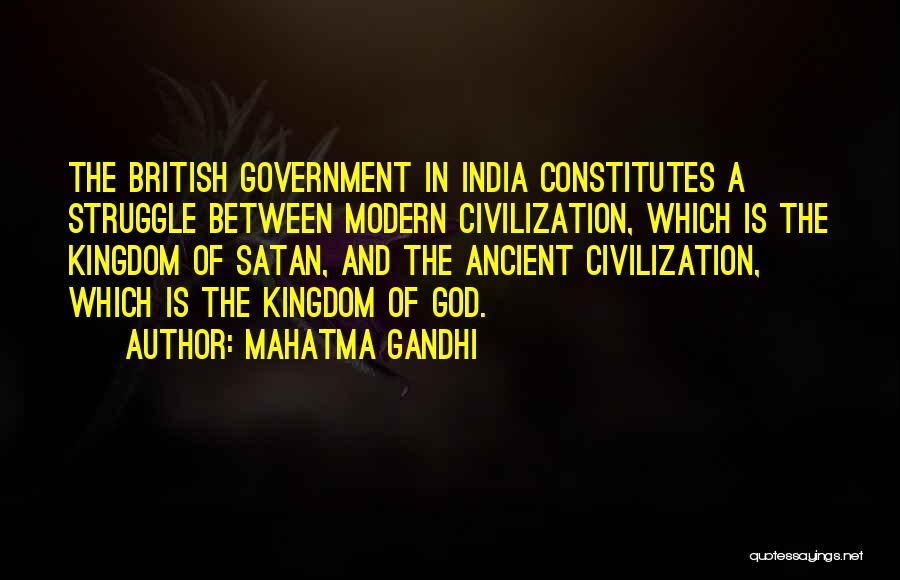 Mahatma Gandhi Quotes: The British Government In India Constitutes A Struggle Between Modern Civilization, Which Is The Kingdom Of Satan, And The Ancient