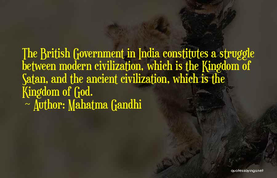 Mahatma Gandhi Quotes: The British Government In India Constitutes A Struggle Between Modern Civilization, Which Is The Kingdom Of Satan, And The Ancient