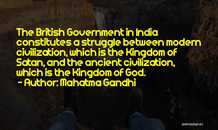 Mahatma Gandhi Quotes: The British Government In India Constitutes A Struggle Between Modern Civilization, Which Is The Kingdom Of Satan, And The Ancient