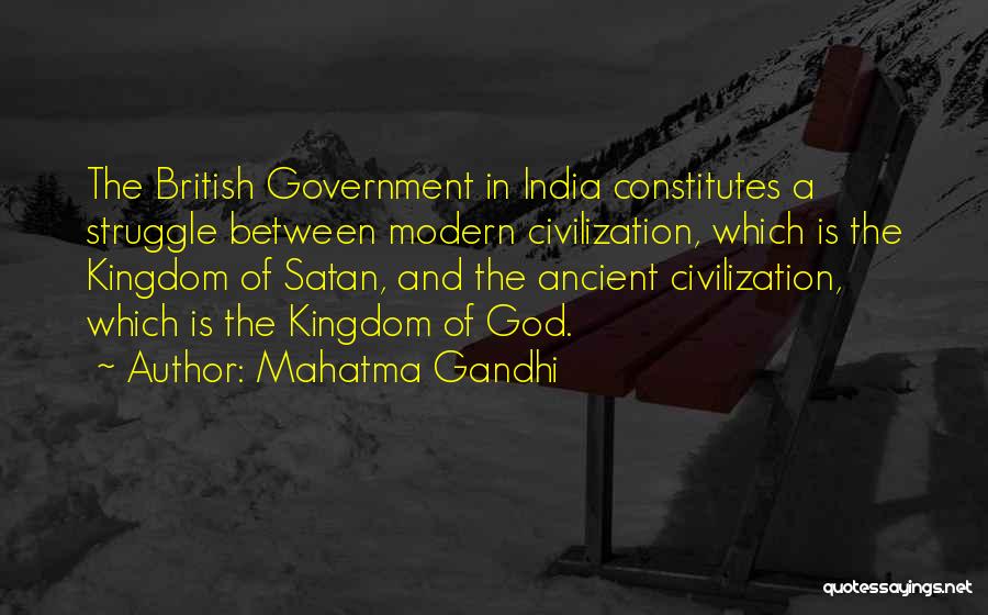 Mahatma Gandhi Quotes: The British Government In India Constitutes A Struggle Between Modern Civilization, Which Is The Kingdom Of Satan, And The Ancient