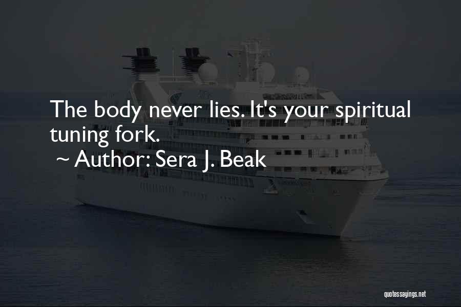 Sera J. Beak Quotes: The Body Never Lies. It's Your Spiritual Tuning Fork.