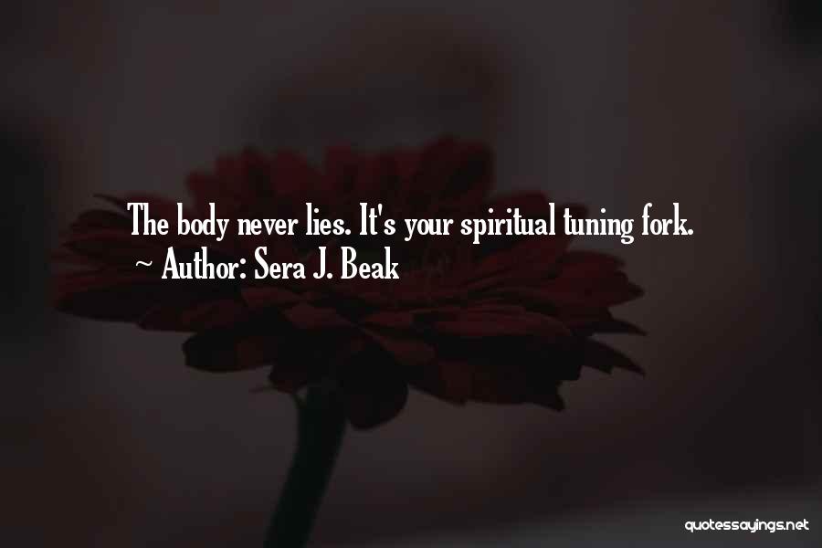 Sera J. Beak Quotes: The Body Never Lies. It's Your Spiritual Tuning Fork.