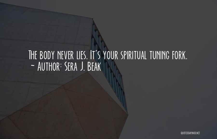 Sera J. Beak Quotes: The Body Never Lies. It's Your Spiritual Tuning Fork.