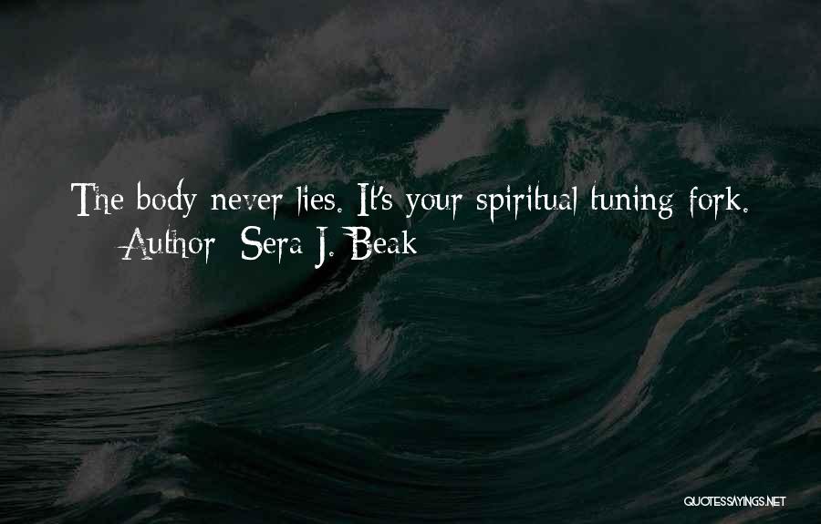 Sera J. Beak Quotes: The Body Never Lies. It's Your Spiritual Tuning Fork.