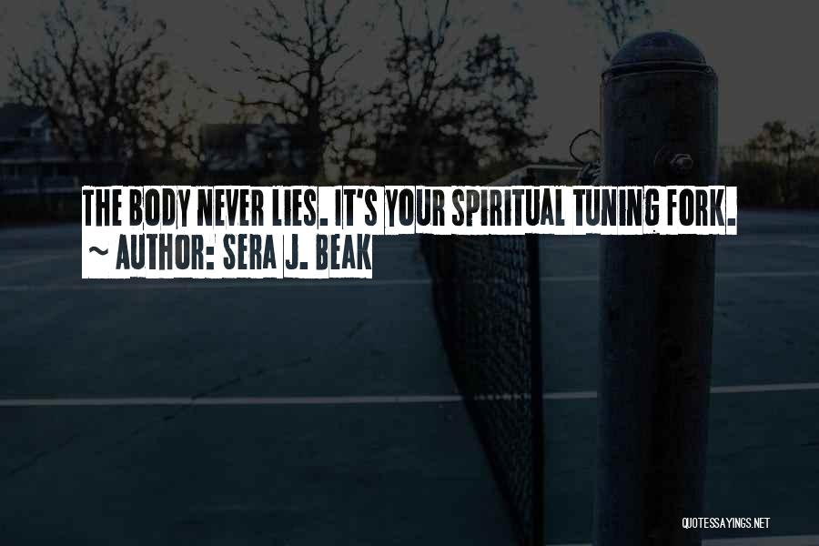 Sera J. Beak Quotes: The Body Never Lies. It's Your Spiritual Tuning Fork.