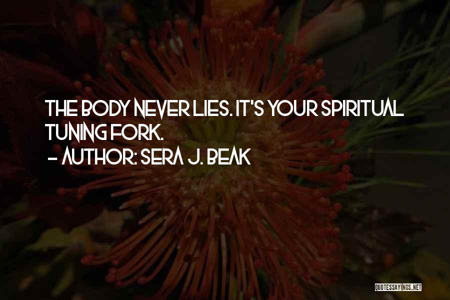 Sera J. Beak Quotes: The Body Never Lies. It's Your Spiritual Tuning Fork.