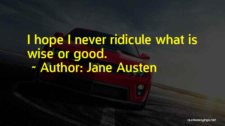 Jane Austen Quotes: I Hope I Never Ridicule What Is Wise Or Good.
