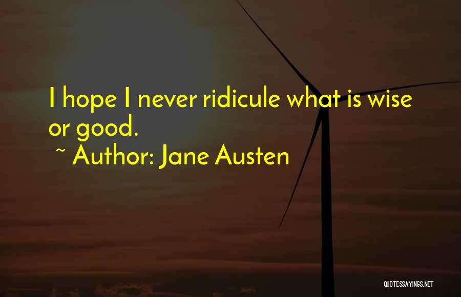 Jane Austen Quotes: I Hope I Never Ridicule What Is Wise Or Good.