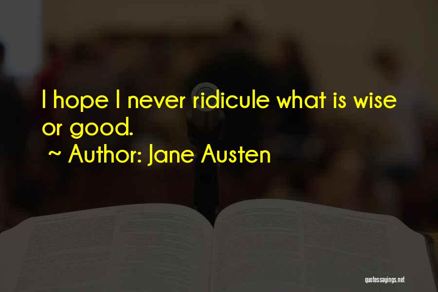Jane Austen Quotes: I Hope I Never Ridicule What Is Wise Or Good.