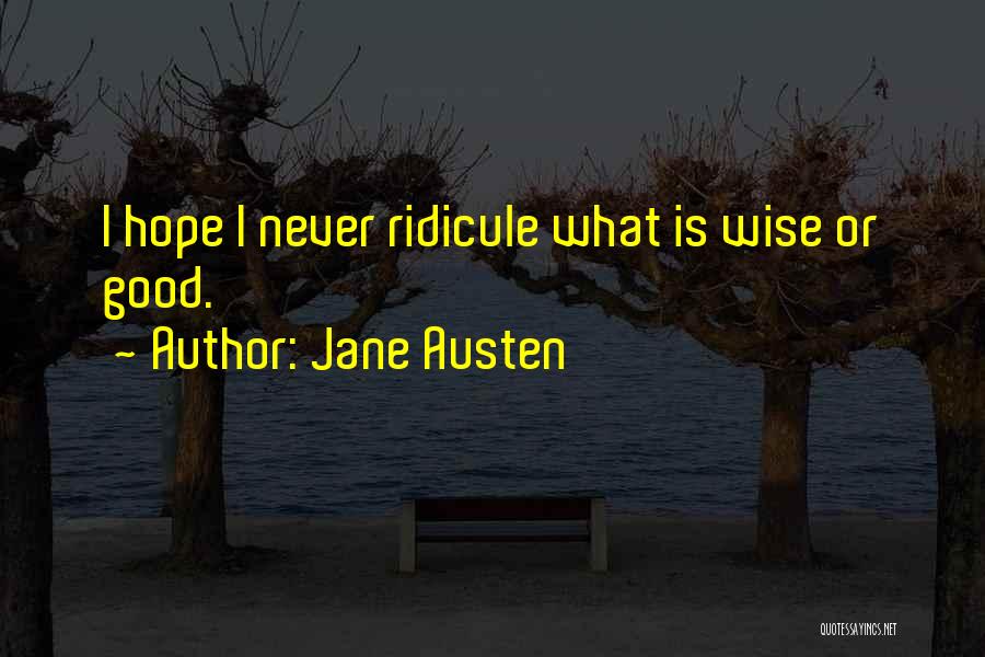 Jane Austen Quotes: I Hope I Never Ridicule What Is Wise Or Good.