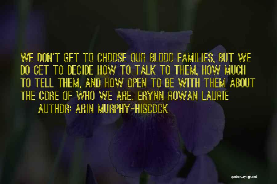 Arin Murphy-Hiscock Quotes: We Don't Get To Choose Our Blood Families, But We Do Get To Decide How To Talk To Them, How