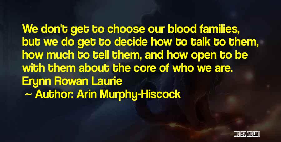 Arin Murphy-Hiscock Quotes: We Don't Get To Choose Our Blood Families, But We Do Get To Decide How To Talk To Them, How