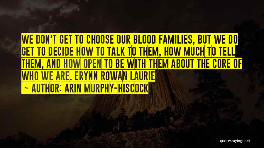 Arin Murphy-Hiscock Quotes: We Don't Get To Choose Our Blood Families, But We Do Get To Decide How To Talk To Them, How