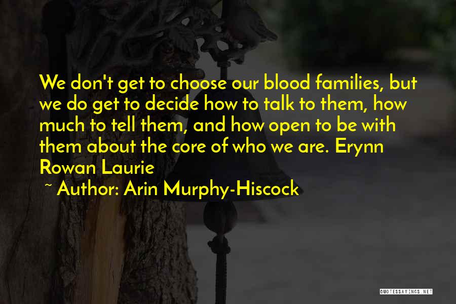 Arin Murphy-Hiscock Quotes: We Don't Get To Choose Our Blood Families, But We Do Get To Decide How To Talk To Them, How