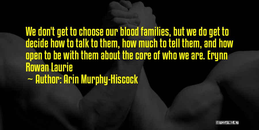 Arin Murphy-Hiscock Quotes: We Don't Get To Choose Our Blood Families, But We Do Get To Decide How To Talk To Them, How