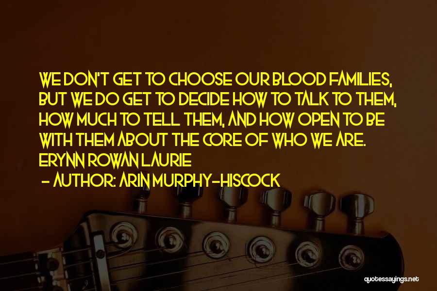 Arin Murphy-Hiscock Quotes: We Don't Get To Choose Our Blood Families, But We Do Get To Decide How To Talk To Them, How