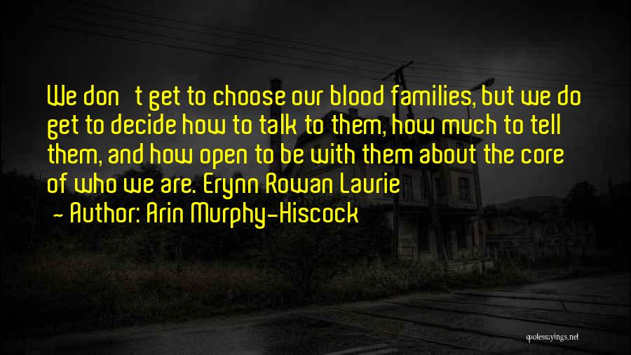 Arin Murphy-Hiscock Quotes: We Don't Get To Choose Our Blood Families, But We Do Get To Decide How To Talk To Them, How