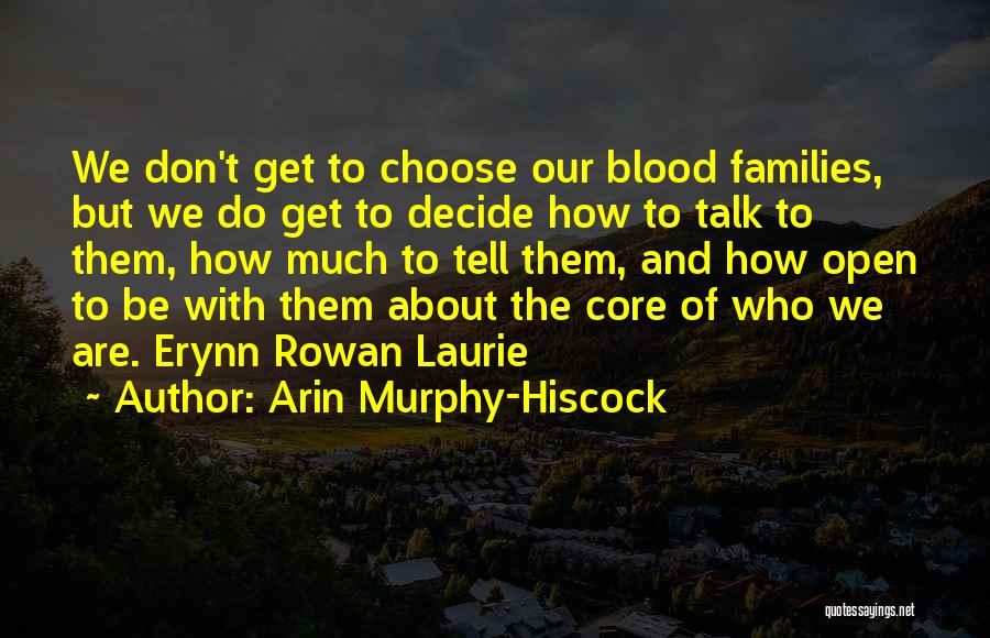 Arin Murphy-Hiscock Quotes: We Don't Get To Choose Our Blood Families, But We Do Get To Decide How To Talk To Them, How