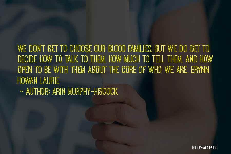 Arin Murphy-Hiscock Quotes: We Don't Get To Choose Our Blood Families, But We Do Get To Decide How To Talk To Them, How