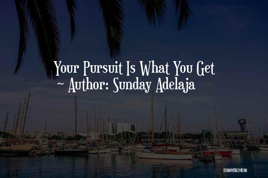 Sunday Adelaja Quotes: Your Pursuit Is What You Get
