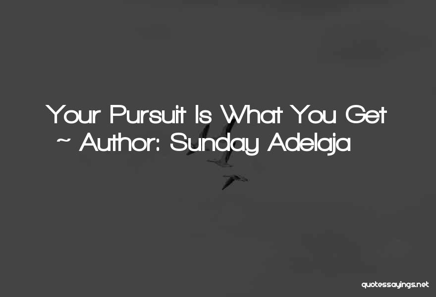 Sunday Adelaja Quotes: Your Pursuit Is What You Get