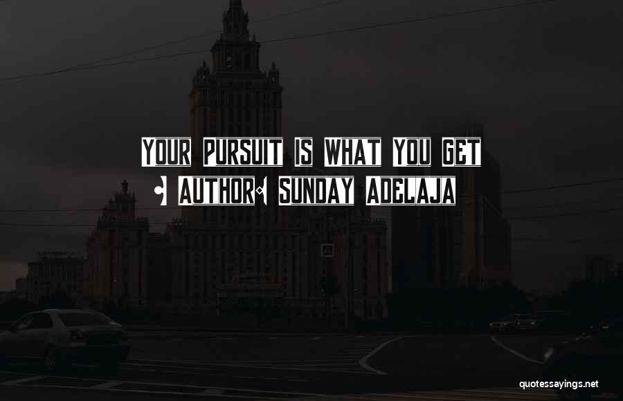 Sunday Adelaja Quotes: Your Pursuit Is What You Get