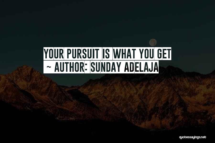 Sunday Adelaja Quotes: Your Pursuit Is What You Get