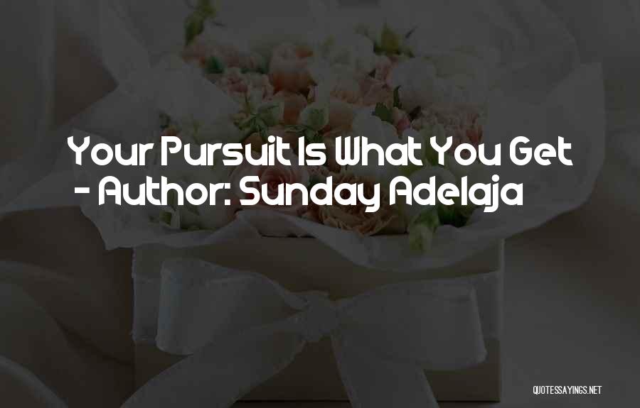 Sunday Adelaja Quotes: Your Pursuit Is What You Get