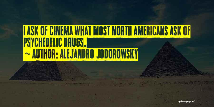 Alejandro Jodorowsky Quotes: I Ask Of Cinema What Most North Americans Ask Of Psychedelic Drugs.