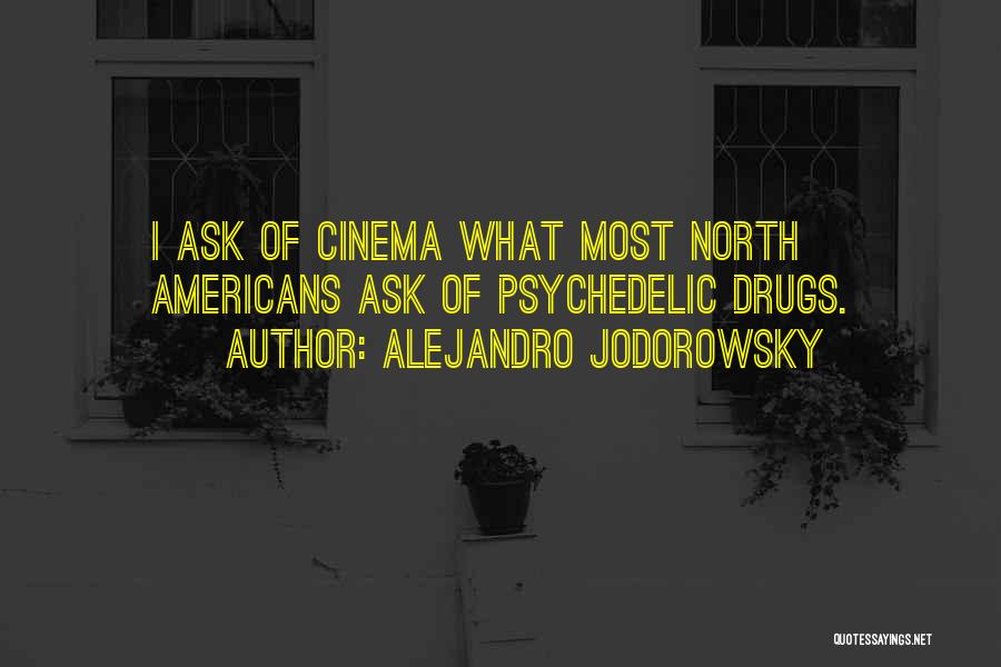 Alejandro Jodorowsky Quotes: I Ask Of Cinema What Most North Americans Ask Of Psychedelic Drugs.