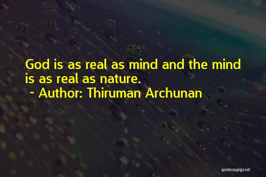 Thiruman Archunan Quotes: God Is As Real As Mind And The Mind Is As Real As Nature.