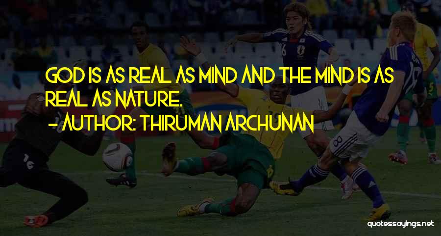 Thiruman Archunan Quotes: God Is As Real As Mind And The Mind Is As Real As Nature.