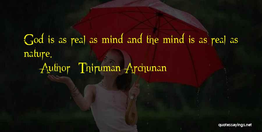 Thiruman Archunan Quotes: God Is As Real As Mind And The Mind Is As Real As Nature.